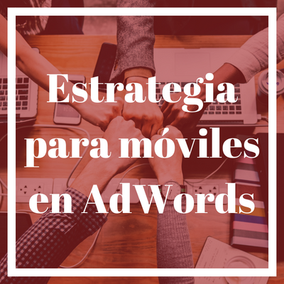 Estrategias para móviles en Google AdWords